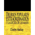 Delirios Populares Extraordinarios y La Locura de Las Masas / Extraordinary Popular Delusions and the Madness of Crowds