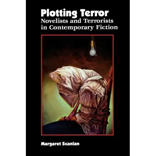 Plotting Terror: Novelists and Terrorists in Contemporary Fiction