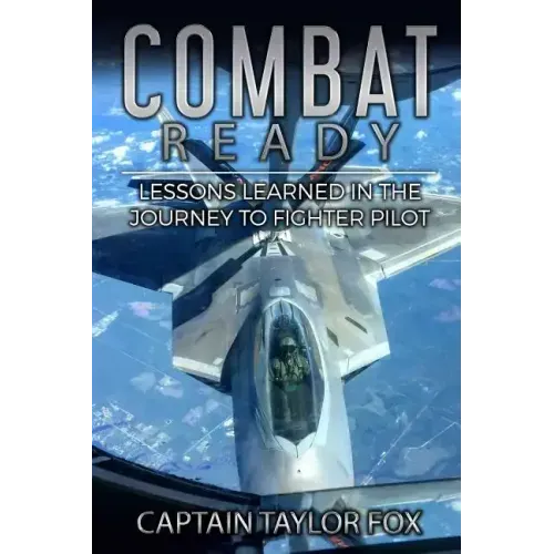 Combat Ready: Lessons Learned in the Journey to Fighter Pilot