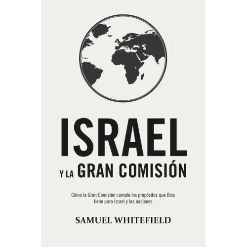 Israel y La Gran Comisión: Cómo la Gran Comisión cumple los propósitos que Dios tiene para Israel y las naciones