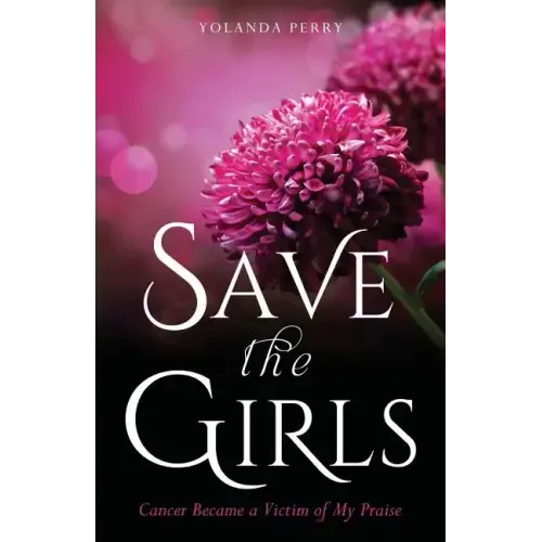 Save the Girls: Cancer Became a Victim of My Praise