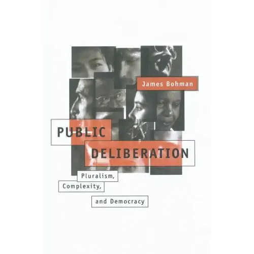 Public Deliberation: Pluralism, Complexity, and Democracy