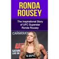 Ronda Rousey: The Inspirational Story of UFC Superstar Ronda Rousey