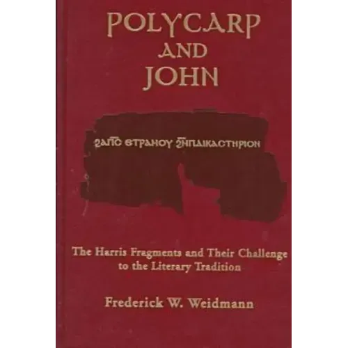 Polycarp John Vol 12: The Harris Fragments and Their Challenge to the Literary Traditions