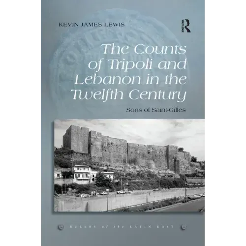 The Counts of Tripoli and Lebanon in the Twelfth Century: Sons of Saint-Gilles