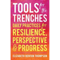 Tools for the Trenches: Daily Practices for Resilience, Perspective & Progress