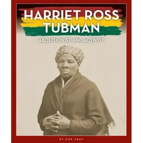 Harriet Ross Tubman: Abolitionist and Activist