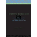 Rewriting Womanhood: Feminism, Subjectivity, and the Angel of the House in the Latin American Novel, 1887-1903