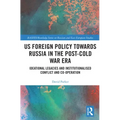 Us Foreign Policy Towards Russia in the Post-Cold War Era: Ideational Legacies and Institutionalised Conflict and Co-Operation