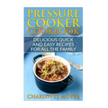 Pressure Cooker: Dump Dinners: Delicious Quick and Easy Recipes for all the Family (Cookbook, Quick Meals, Slow Cooker, Crock Pot)