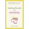 Making Friends with Anxiety: A warm, supportive little book to help ease worry and panic