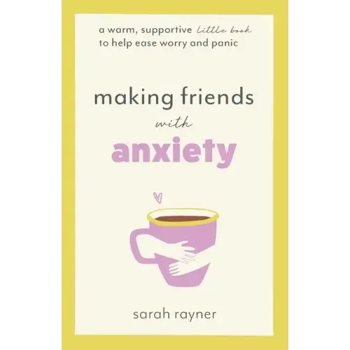 Making Friends with Anxiety: A warm, supportive little book to help ease worry and panic
