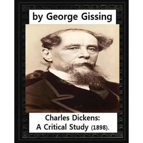 Charles Dickens: A Critical Study (1898), by George Gissing