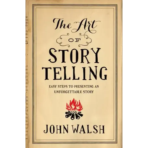 The Art of Storytelling: Easy Steps to Presenting an Unforgettable Story