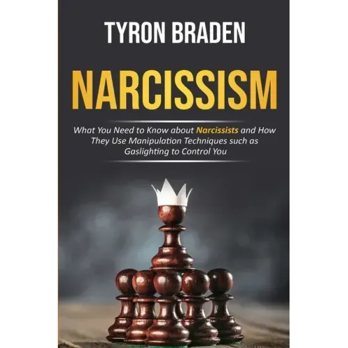Narcissism: What You Need to Know about Narcissists and How They Use Manipulation Techniques such as Gaslighting to Control You
