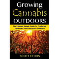 Cannabis: Growing Cannabis Outdoors: The Ultimate Simple Guide To Producing Top-Grade Dank Marijuana Outdoors