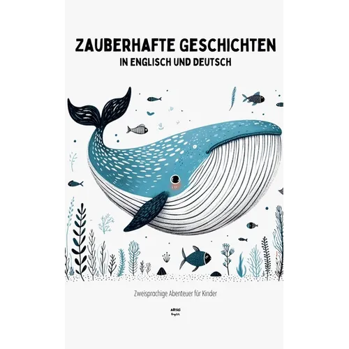 Zauberhafte Geschichten in Englisch und Deutsch: Zweisprachige Abenteuer für Kinder