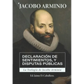 La Teologia de Jacobo Arminio: Declaracion de Sentimientos y Disputas Publicas