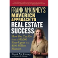 Frank McKinney's Maverick Approach to Real Estate Success: How You Can Go from a $50,000 Fixer-Upper to a $100 Million Mansion