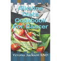 Alkaline Diets Cookbook For Cancer: A Complete Alkaline Recipes Diets to Prevent & Reverse Cancer!
