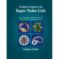 Modular Origami with Super Nobu Unit: Super Simple, super versatile unit that can be assembled in many different ways