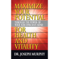 Maximize Your Potential Through the Power of Your Subconscious Mind for Health and Vitality