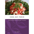 Cook, Eat, Thrive: Vegan Recipes from Everyday to Exotic