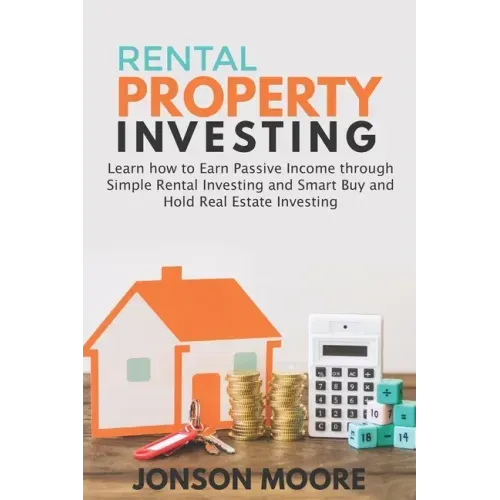 Rental Property Investing: Learn how to Earn Passive Income through Simple Rental Investing and Smart Buy & Hold Real Estate Investing