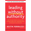 Leading Without Authority: How the New Power of Co-Elevation Can Break Down Silos, Transform Teams, and Reinvent Collaboration
