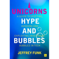 Unicorns, Hype, and Bubbles: A Guide to Spotting, Avoiding, and Exploiting Investment Bubbles in Tech