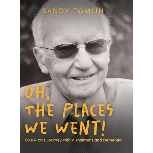 Oh, the Places We Went! One Man's Journey with Alzheimer's and Dementia