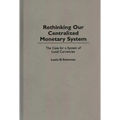 Rethinking Our Centralized Monetary System: The Case for a System of Local Currencies