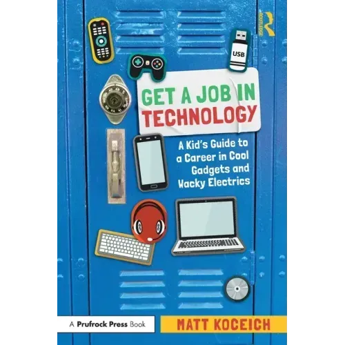 Get a Job in Technology: A Kid's Guide to a Career in Cool Gadgets and Wacky Electrics