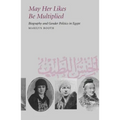 May Her Likes Be Multiplied: Biography and Gender Politics in Egypt