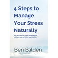 4 Steps to Manage Your Stress Naturally: How to Enjoy Life Again Using Natural Solutions and doTERRA Essential Oils