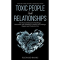 The Art and Science of Dealing with Toxic People and Relationships: The Practical Manual for Handling a Narcissistic Wife, Husband, or Parent, and Lea