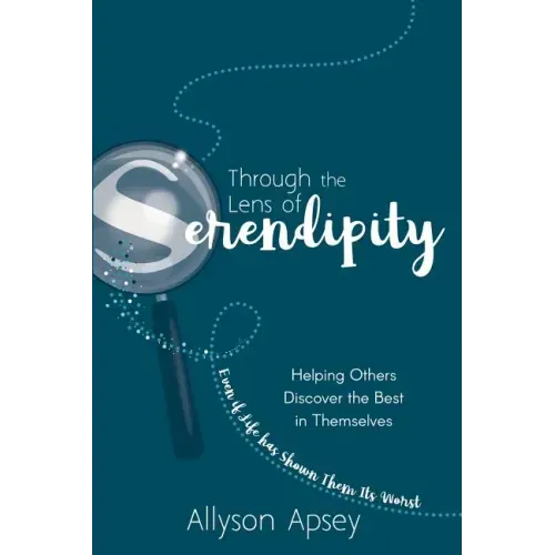 Through the Lens of Serendipity: Helping Others Discover the Best in Themselves (Even if Life has Shown Them Its Worst)