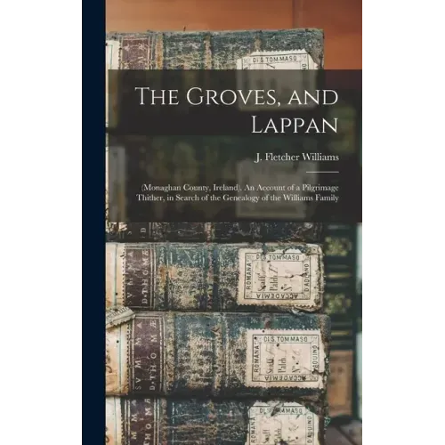 The Groves, and Lappan: (Monaghan County, Ireland). An Account of a Pilgrimage Thither, in Search of the Genealogy of the Williams Family