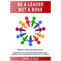 Be a Leader Not a Boss: Unlock Your Potential in the Workplace