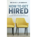 How to Get Hired: An Insider's Guide to Applications, Interviews and Getting the Job of Your Dreams