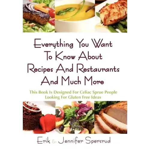 Everything You Want to Know about Recipes and Restaurants and Much More: This Book Is Designed for Celiac Sprue People Looking for Gluten Free Ideas