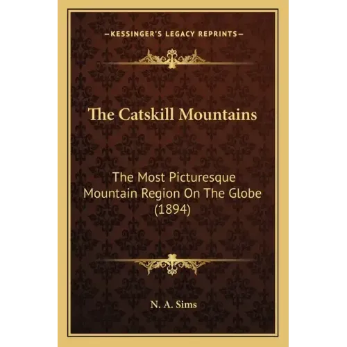 The Catskill Mountains: The Most Picturesque Mountain Region On The Globe (1894)