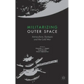 Militarizing Outer Space: Astroculture, Dystopia and the Cold War