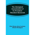 The Attempted Assassination of ex-President Theodore Roosevelt
