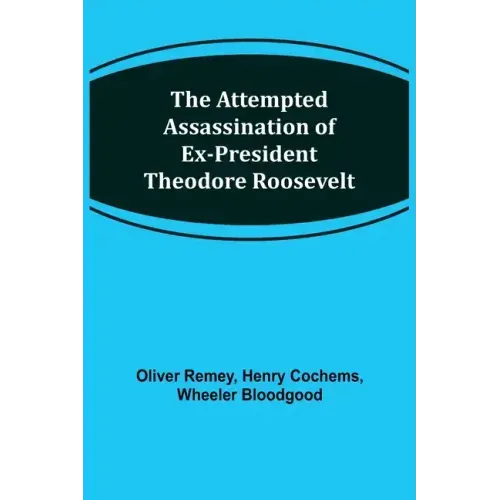 The Attempted Assassination of ex-President Theodore Roosevelt