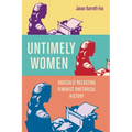 Untimely Women: Radically Recasting Feminist Rhetorical History