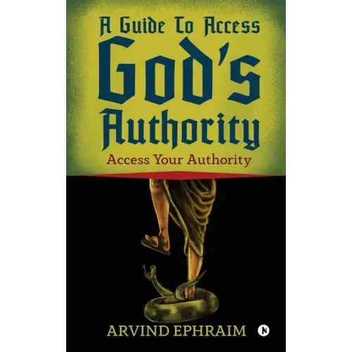 A Guide To Access God's Authority: Access Your Authority