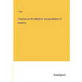 Treatise on the Medical Jurisprudence of Insanity