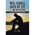 Will Ferrell Saved My Life (...and God Helped): One Man's Guide to Suicide Prevention