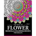 The Best of Flower Mandala Coloring Books for Adults Volume 1: A Stress Management Coloring Book For Adults